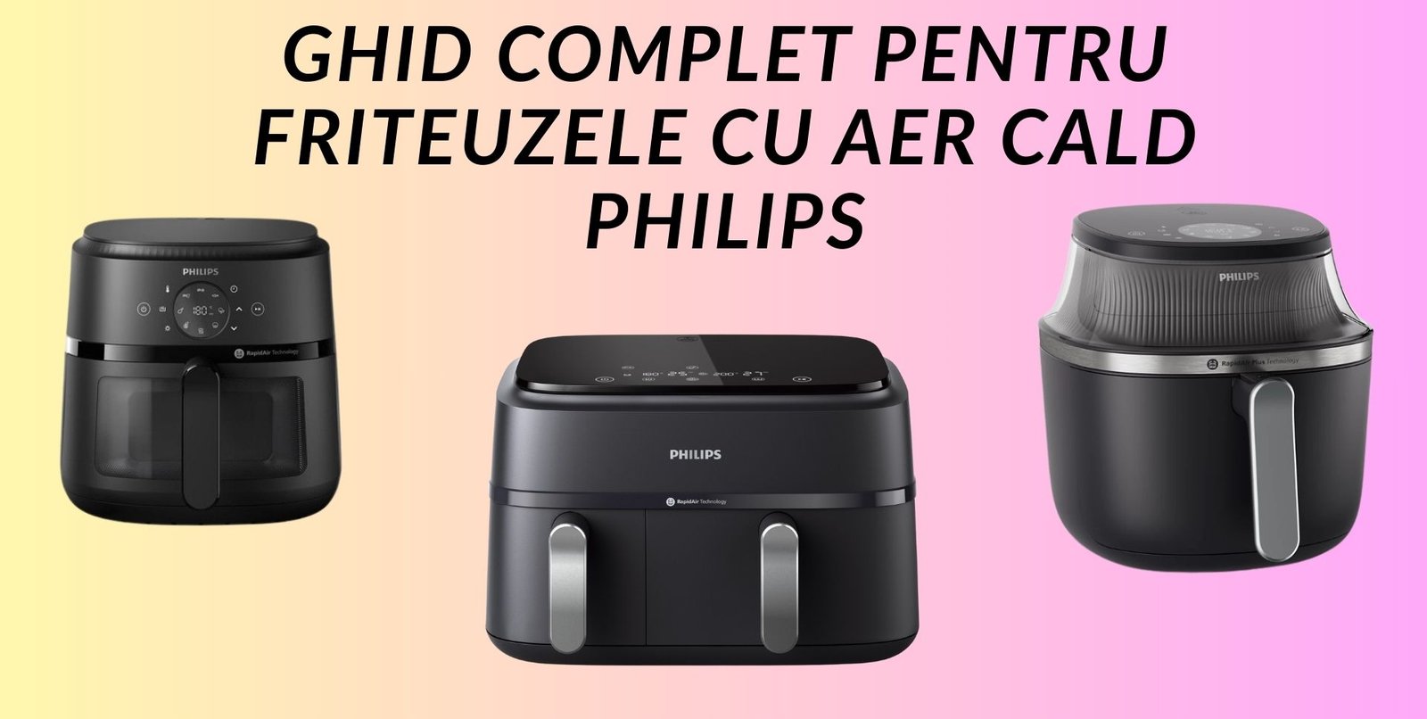 Airfryer Philips – ghid complet pentru friteuzele cu aer cald Philips